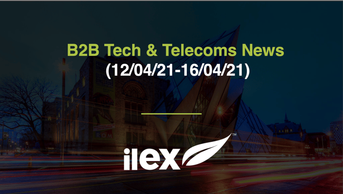 B2B TECH & TELECOMS NEWS (12/04/21-16/04/21)