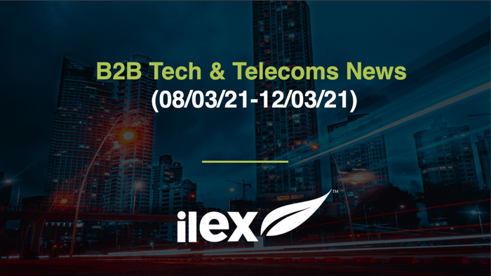 B2B TECH & TELECOMS NEWS (08/03/21-12/03/21)