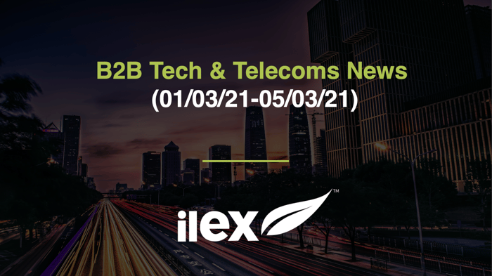 B2B TECH & TELECOMS NEWS (01/03/21-05/03/21)